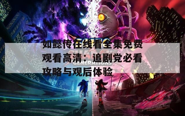 如懿传在线看全集免费观看高清：追剧党必看攻略与观后体验
