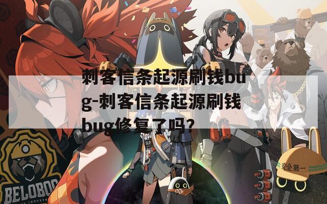 刺客信条起源刷钱bug-刺客信条起源刷钱bug修复了吗？