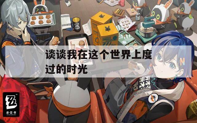 谈谈我在这个世界上度过的时光