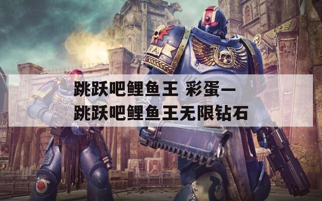 跳跃吧鲤鱼王 彩蛋—跳跃吧鲤鱼王无限钻石