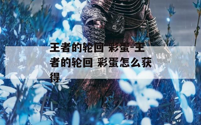 王者的轮回 彩蛋-王者的轮回 彩蛋怎么获得