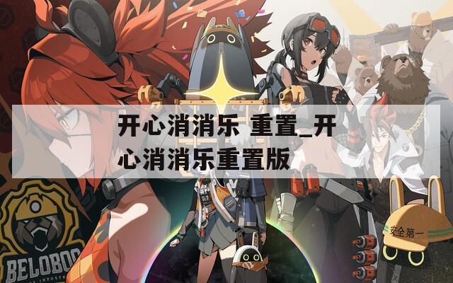 开心消消乐 重置_开心消消乐重置版