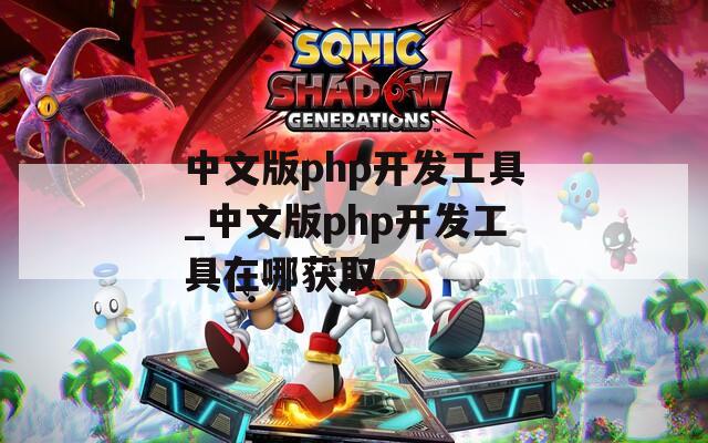 中文版php开发工具_中文版php开发工具在哪获取