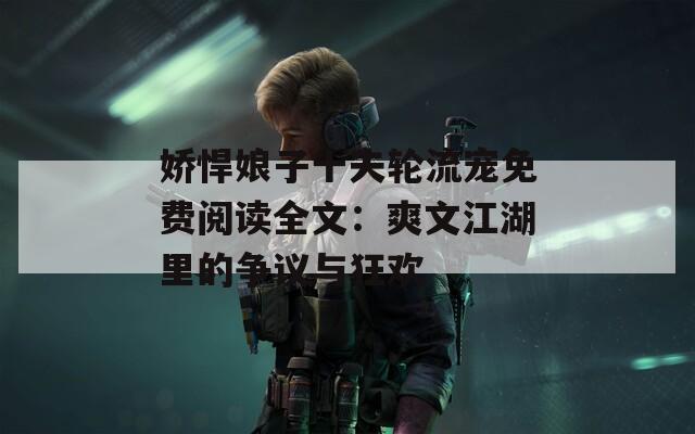 娇悍娘子十夫轮流宠免费阅读全文：爽文江湖里的争议与狂欢
